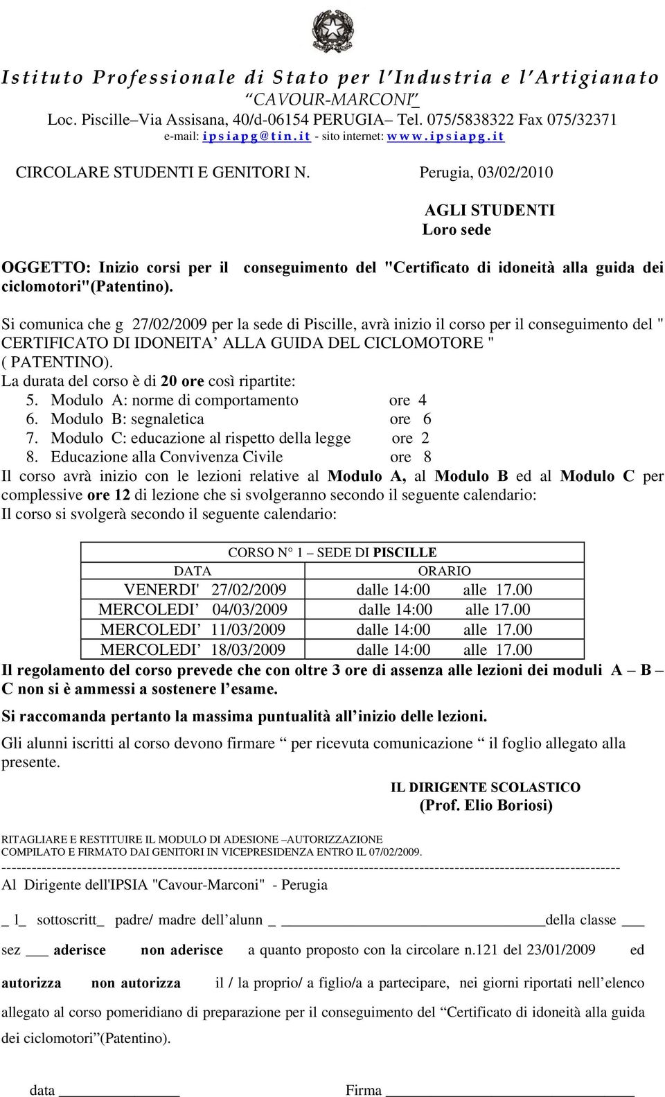 Si comunica che g 27/02/2009 per la sede di Piscille, avrà inizio il corso per il conseguimento del " CERTIFICATO DI IDONEITA ALLA GUIDA DEL CICLOMOTORE " ( PATENTINO).