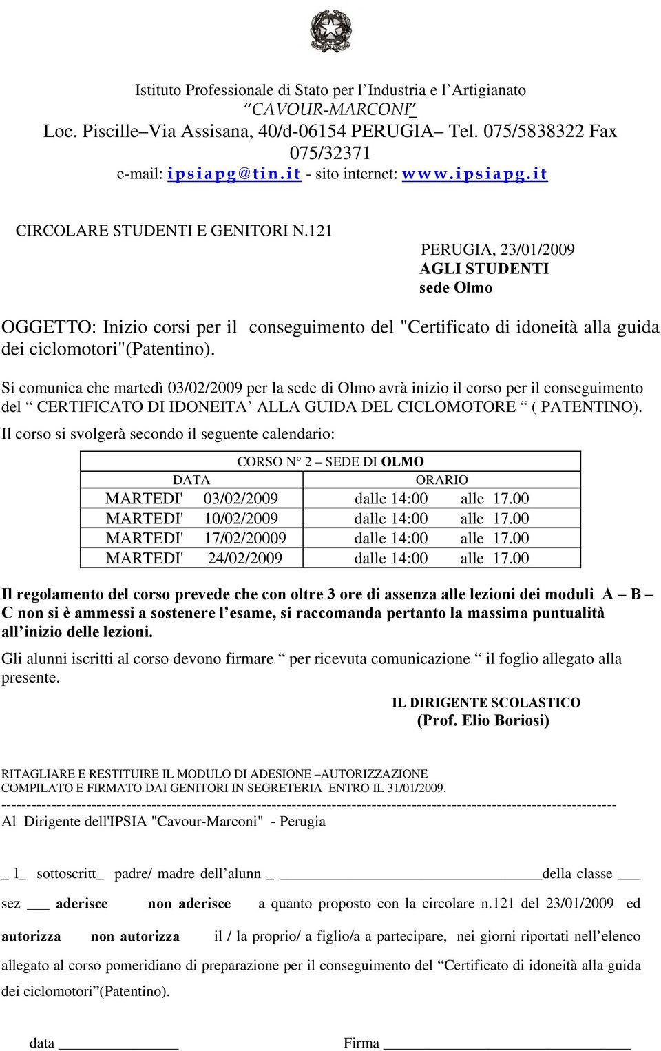 Si comunica che martedì 03/02/2009 per la sede di Olmo avrà inizio il corso per il conseguimento del Il corso si svolgerà secondo il seguente calendario: CORSO N 2 SEDE DI OLMO DATA ORARIO MARTEDI'