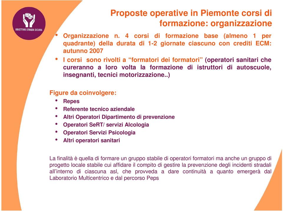 cureranno a loro volta la formazione di istruttori di autoscuole, insegnanti, tecnici motorizzazione.