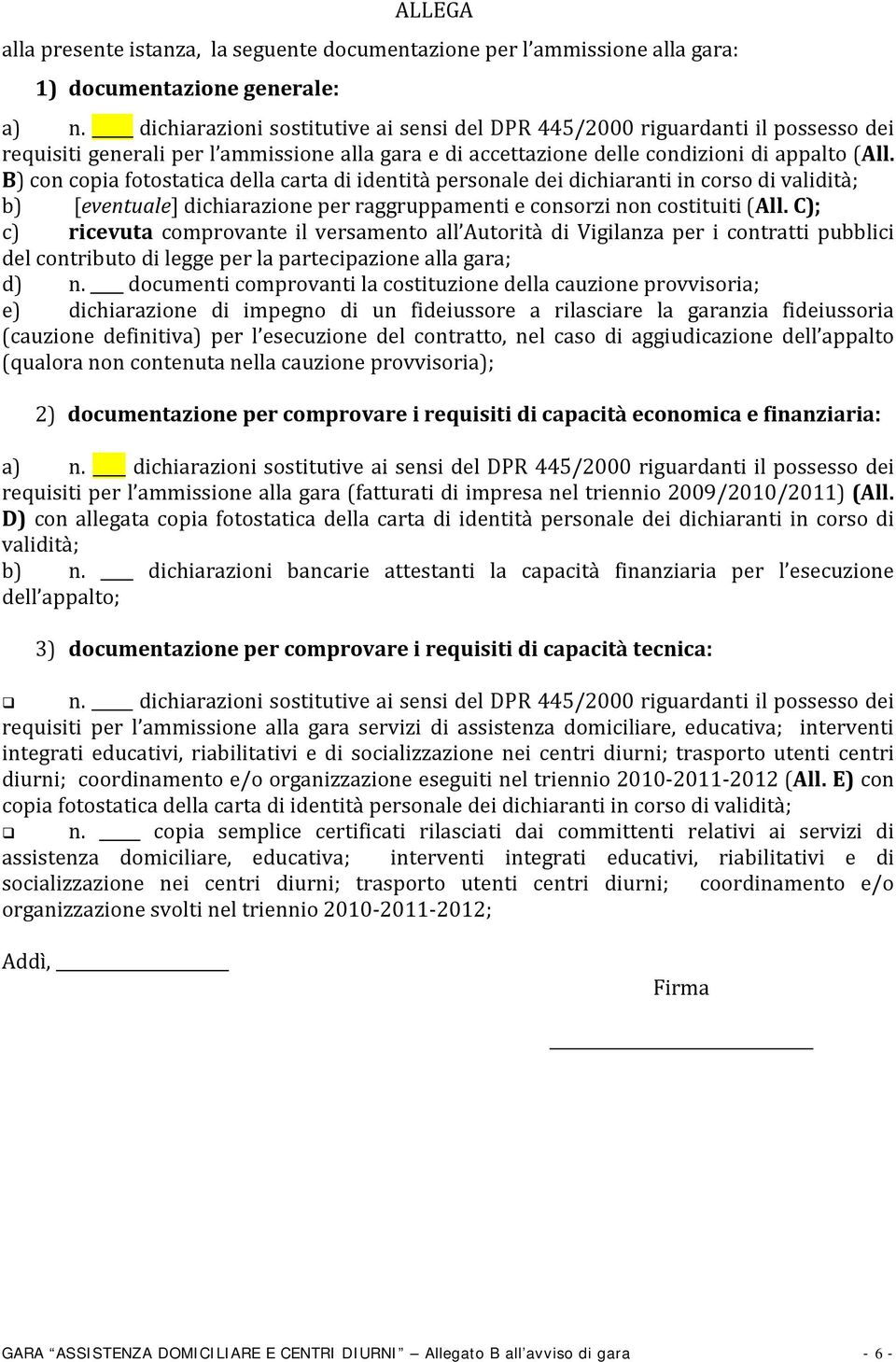 B) con copia fotostatica della carta di identità personale dei dichiaranti in corso di validità; b) [eventuale] dichiarazione per raggruppamenti e consorzi non costituiti (All.