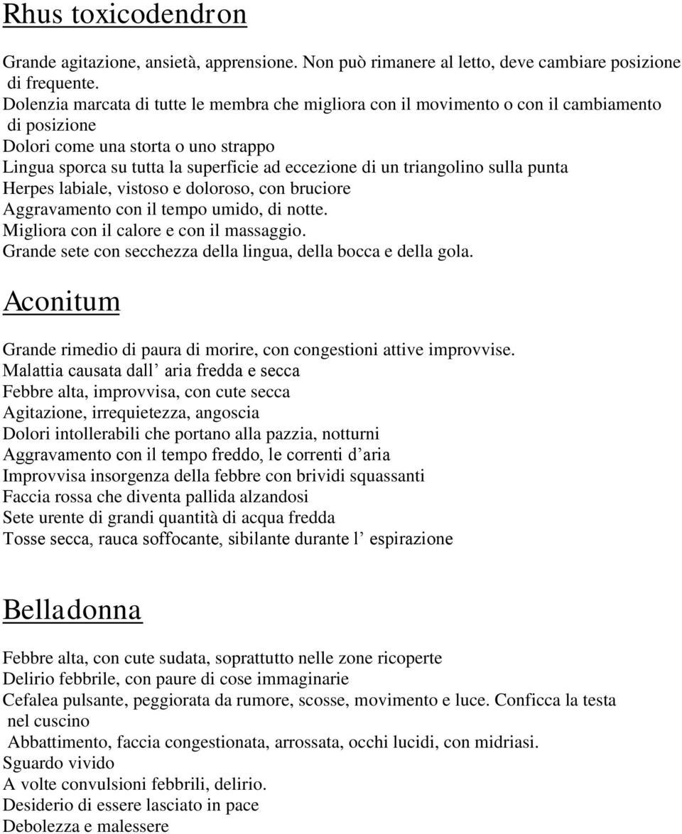 triangolino sulla punta Herpes labiale, vistoso e doloroso, con bruciore Aggravamento con il tempo umido, di notte. Migliora con il calore e con il massaggio.