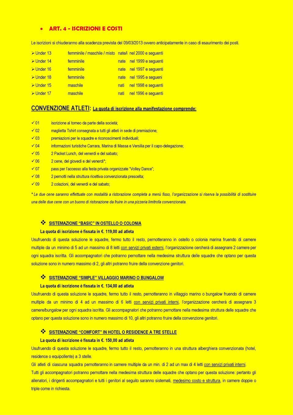 Under 15 maschile nati nel 1998 e seguenti Under 17 maschile nati nel 1996 e seguenti CONVENZIONE ATLETI: La quota di iscrizione alla manifestazione comprende: 01 02 03 04 05 06 07 08 09 iscrizione