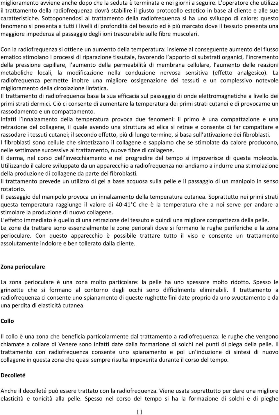 Sottoponendosi al trattamento della radiofrequenza si ha uno sviluppo di calore: questo fenomeno si presenta a tutti i livelli di profondità del tessuto ed è più marcato dove il tessuto presenta una