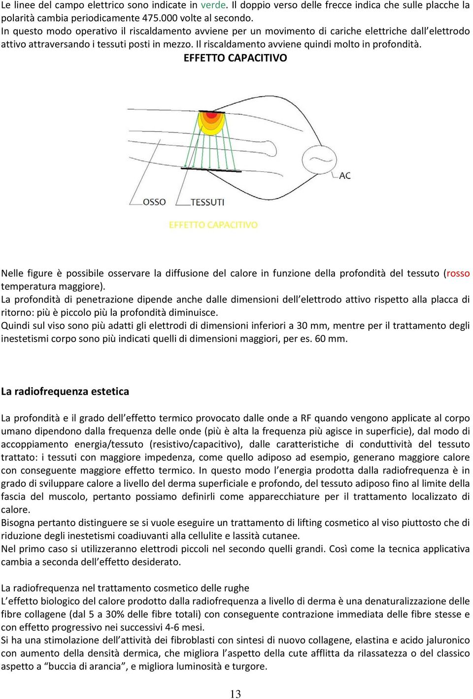 Il riscaldamento avviene quindi molto in profondità.