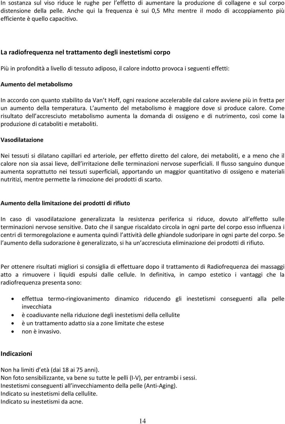 La radiofrequenza nel trattamento degli inestetismi corpo Più in profondità a livello di tessuto adiposo, il calore indotto provoca i seguenti effetti: Aumento del metabolismo In accordo con quanto