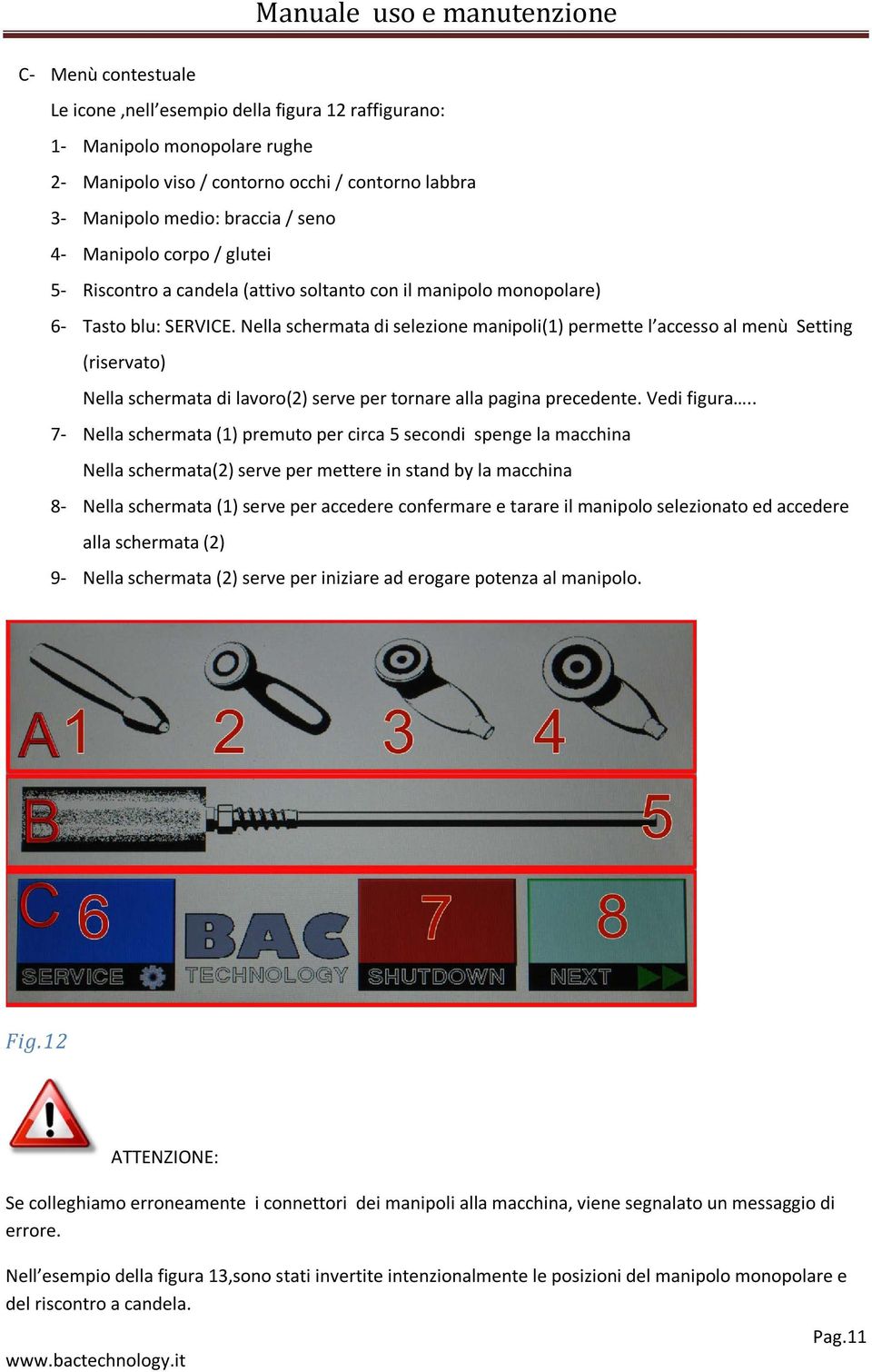 Nella schermata di selezione manipoli(1) permette l accesso al menù Setting (riservato) Nella schermata di lavoro(2) serve per tornare alla pagina precedente. Vedi figura.