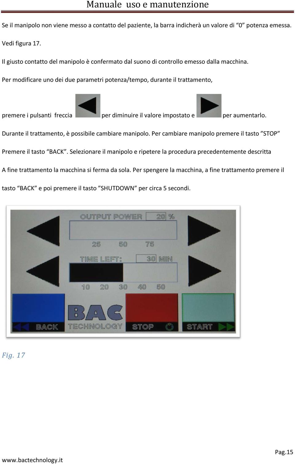 Per modificare uno dei due parametri potenza/tempo, durante il trattamento, premere i pulsanti freccia per diminuire il valore impostato e per aumentarlo.