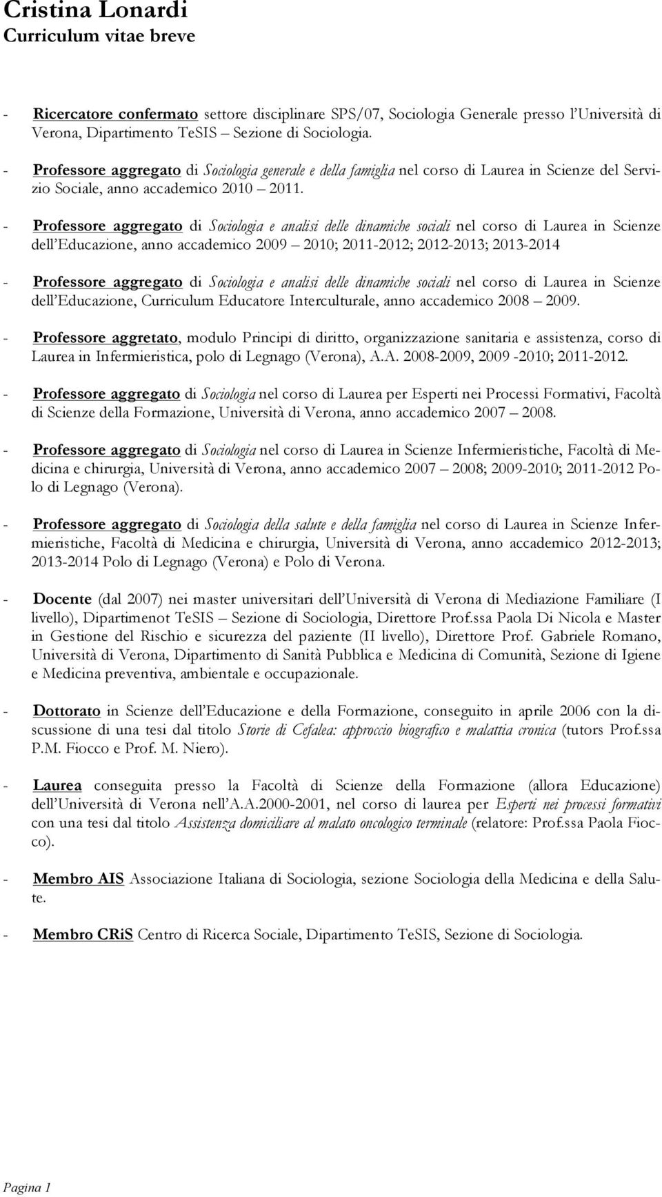 - Professore aggregato di Sociologia e analisi delle dinamiche sociali nel corso di Laurea in Scienze dell Educazione, anno accademico 2009 2010; 2011-2012; 2012-2013; 2013-2014 - Professore