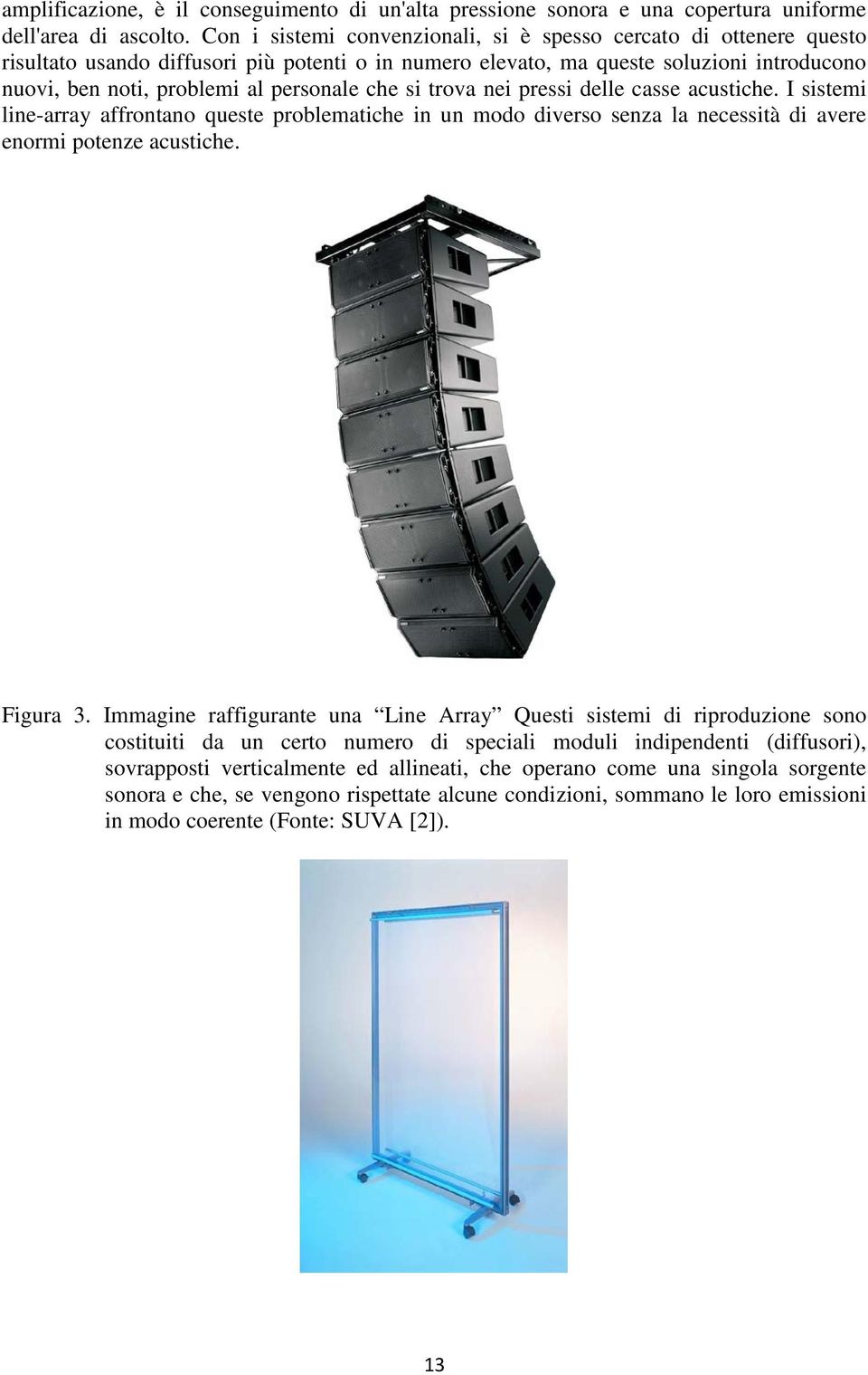 che si trova nei pressi delle casse acustiche. I sistemi line-array affrontano queste problematiche in un modo diverso senza la necessità di avere enormi potenze acustiche. Figura 3.