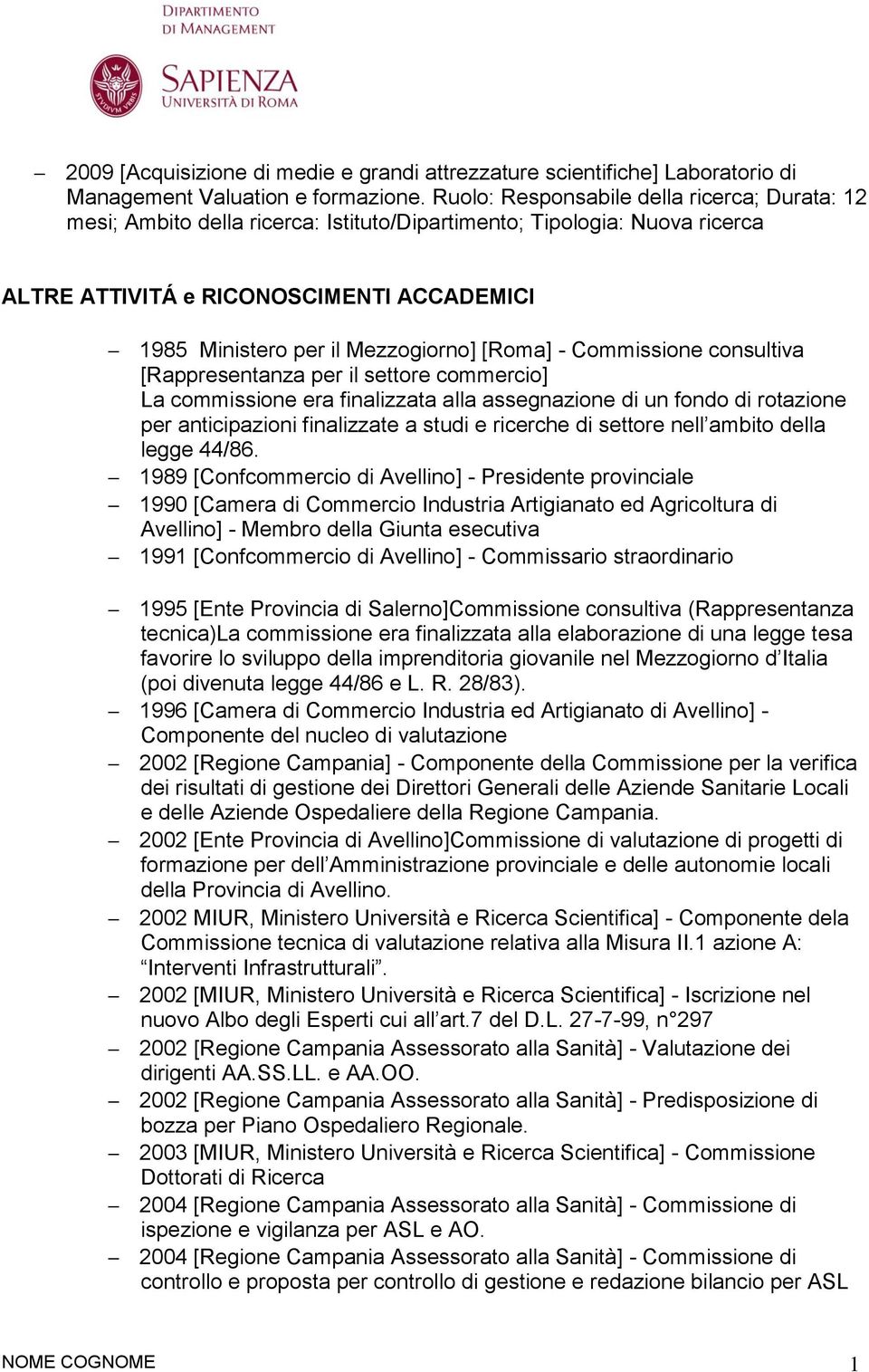 [Roma] - Commissione consultiva [Rappresentanza per il settore commercio] La commissione era finalizzata alla assegnazione di un fondo di rotazione per anticipazioni finalizzate a studi e ricerche di