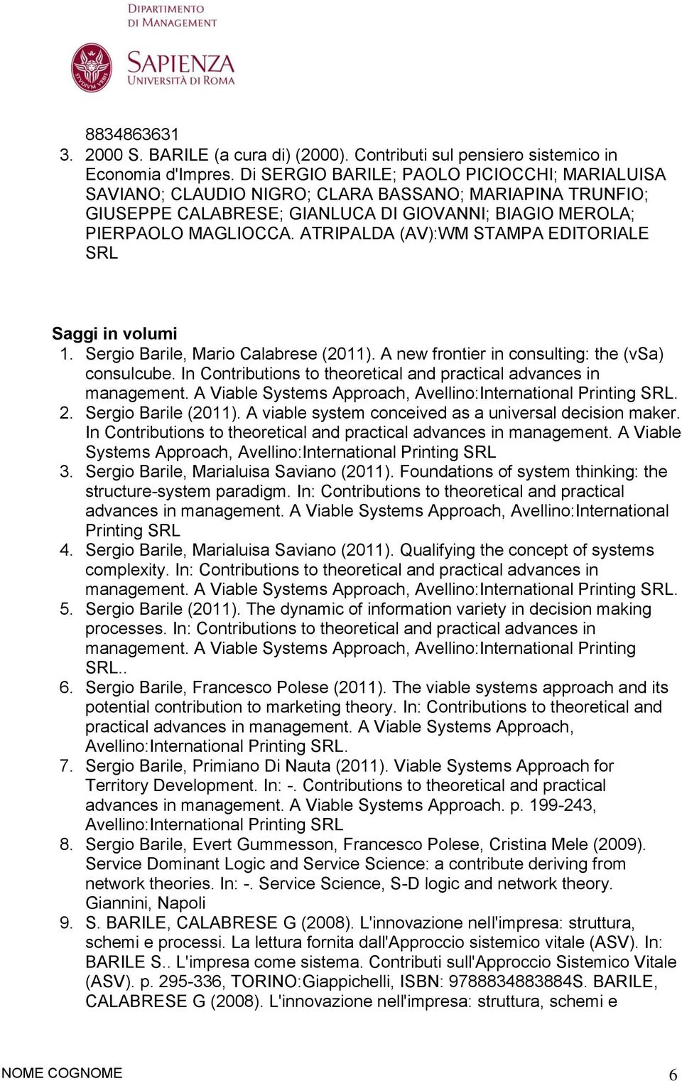 ATRIPALDA (AV):WM STAMPA EDITORIALE SRL Saggi in volumi 1. Sergio Barile, Mario Calabrese (2011). A new frontier in consulting: the (vsa) consulcube.