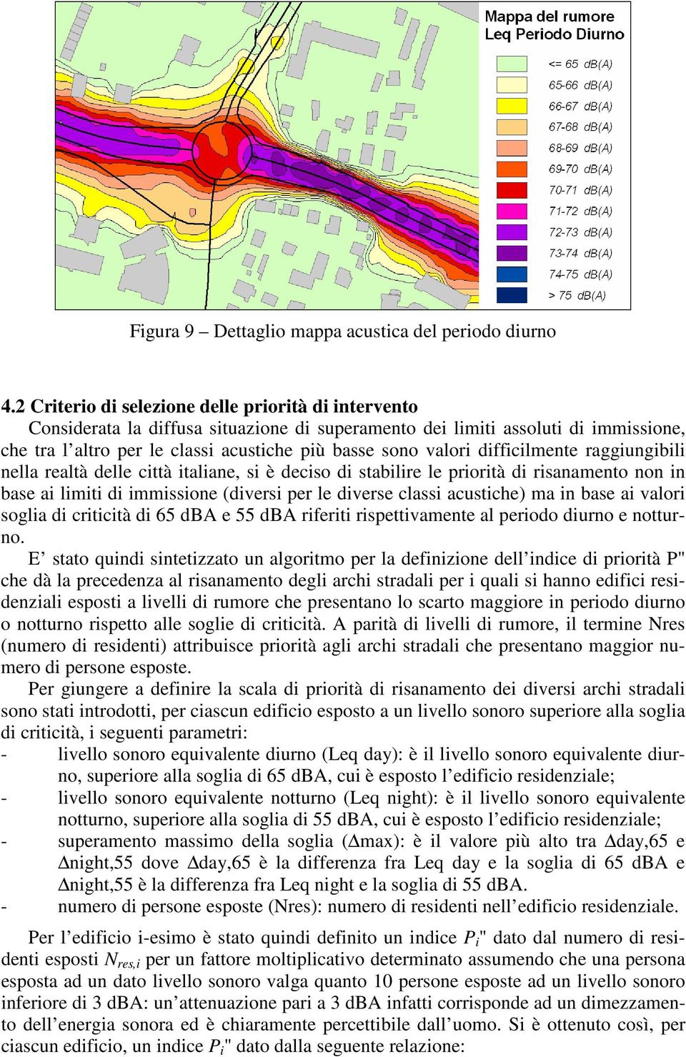 difficilmente raggiungibili nella realtà delle città italiane, si è deciso di stabilire le priorità di risanamento non in base ai limiti di immissione (diversi per le diverse classi acustiche) ma in