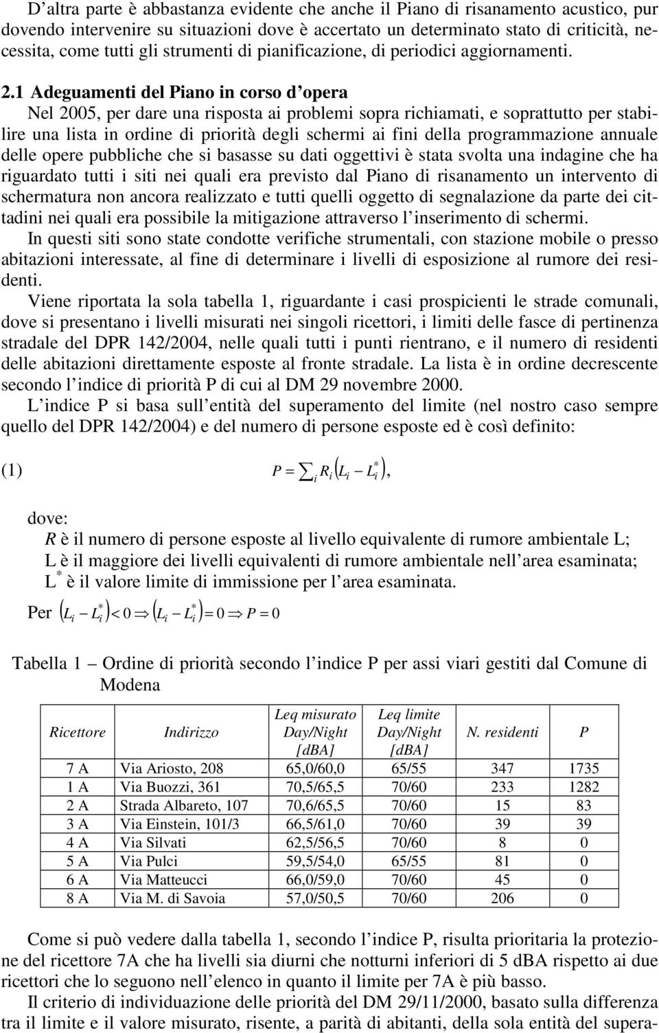 1 Adeguamenti del Piano in corso d opera Nel 2005, per dare una risposta ai problemi sopra richiamati, e soprattutto per stabilire una lista in ordine di priorità degli schermi ai fini della