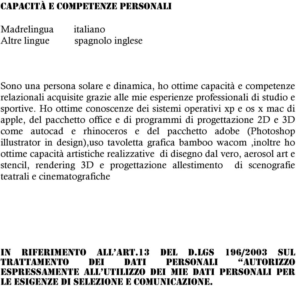 Ho ottime conoscenze dei sistemi operativi xp e os x mac di apple, del pacchetto office e di programmi di progettazione 2D e 3D come autocad e rhinoceros e del pacchetto adobe (Photoshop illustrator