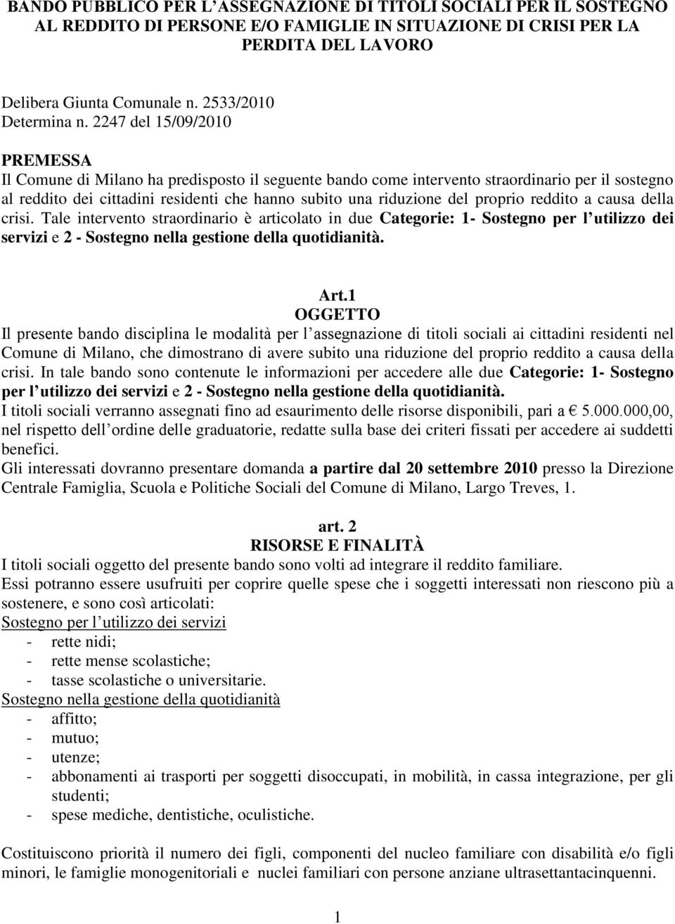 2247 del 15/09/2010 PREMESSA Il Comune di Milano ha predisposto il seguente bando come intervento straordinario per il sostegno al reddito dei cittadini residenti che hanno subito una riduzione del