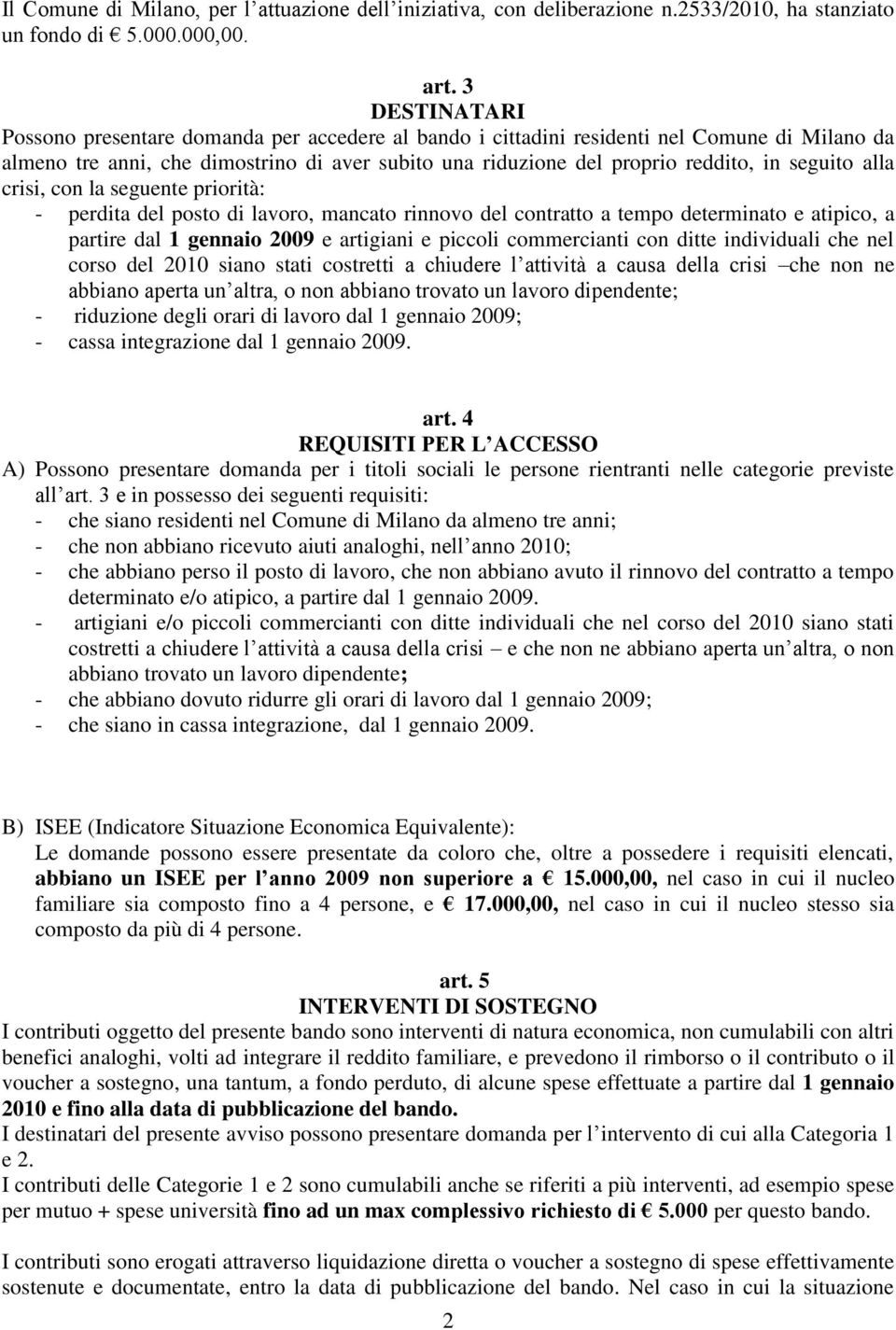 seguito alla crisi, con la seguente priorità: - perdita del posto di lavoro, mancato rinnovo del contratto a tempo determinato e atipico, a partire dal 1 gennaio 2009 e artigiani e piccoli