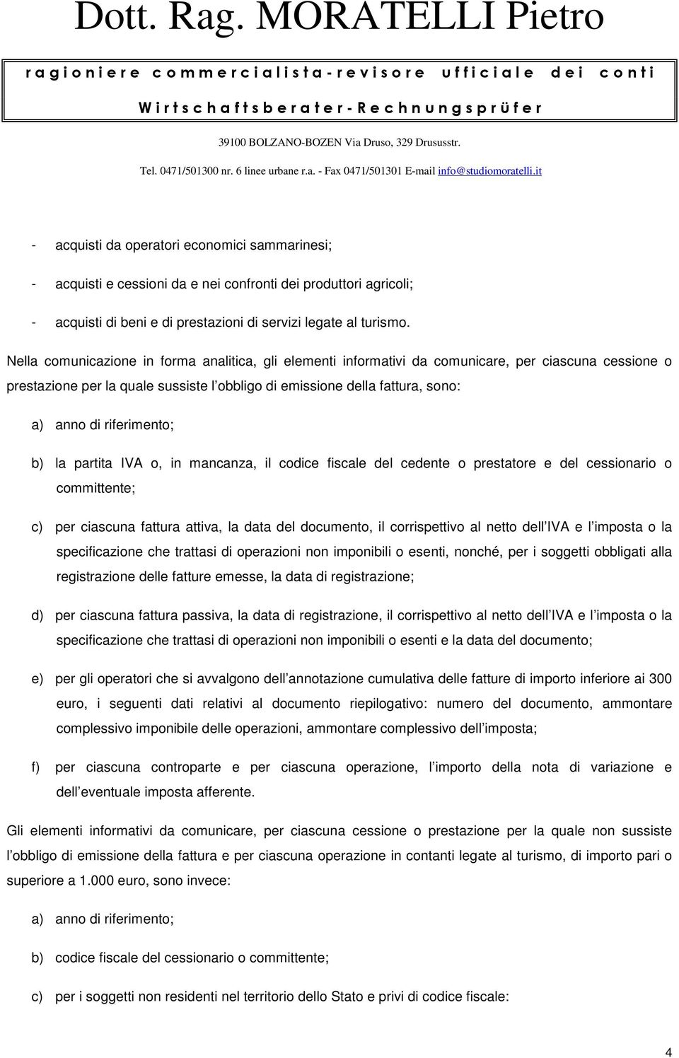 riferimento; b) la partita IVA o, in mancanza, il codice fiscale del cedente o prestatore e del cessionario o committente; c) per ciascuna fattura attiva, la data del documento, il corrispettivo al