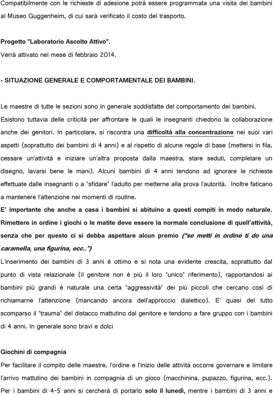 Esistono tuttavia delle criticità per affrontare le quali le insegnanti chiedono la collaborazione anche dei genitori.