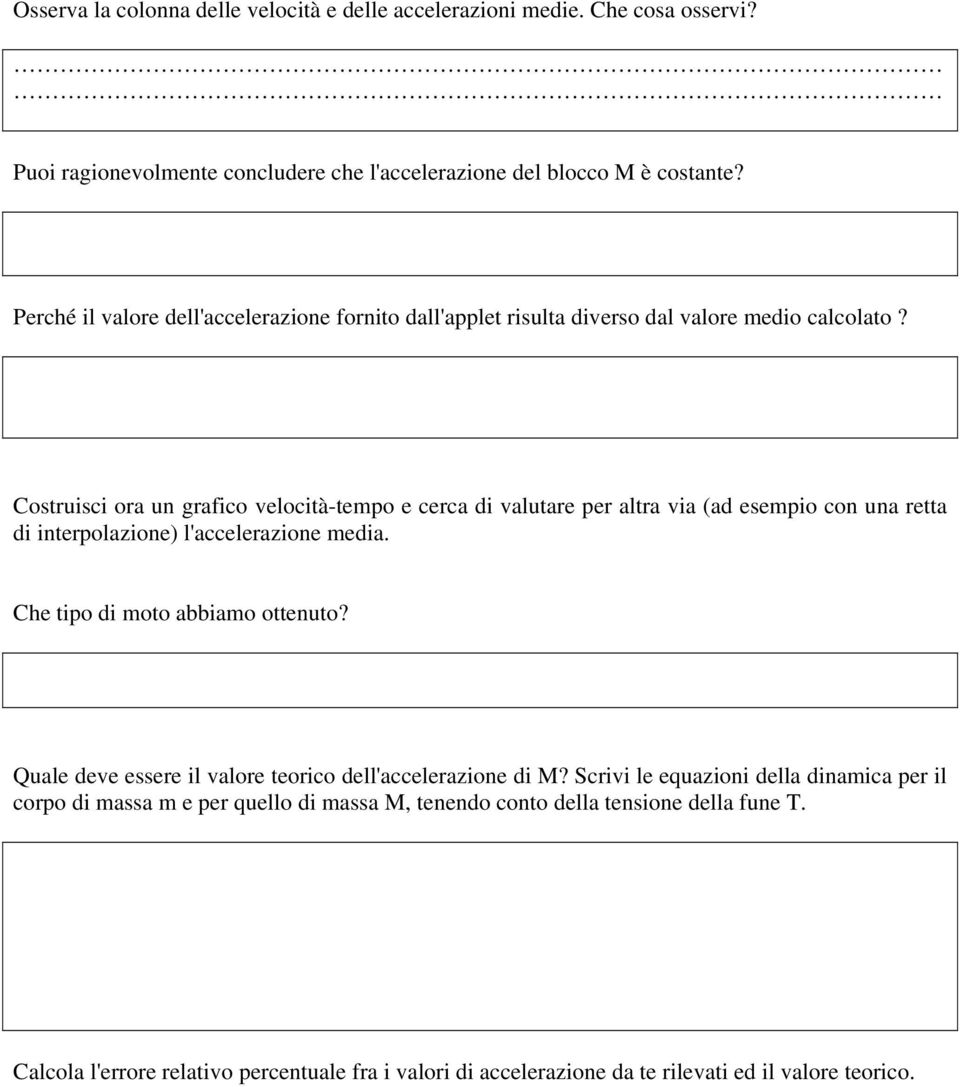 Costruisci ora un grafico velocità-tempo e cerca di valutare per altra via (ad esempio con una retta di interpolazione) l'accelerazione media. Che tipo di moto abbiamo ottenuto?