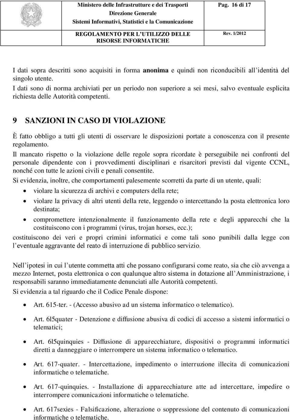 9 SANZIONI IN CASO DI VIOLAZIONE È fatto obbligo a tutti gli utenti di osservare le disposizioni portate a conoscenza con il presente regolamento.