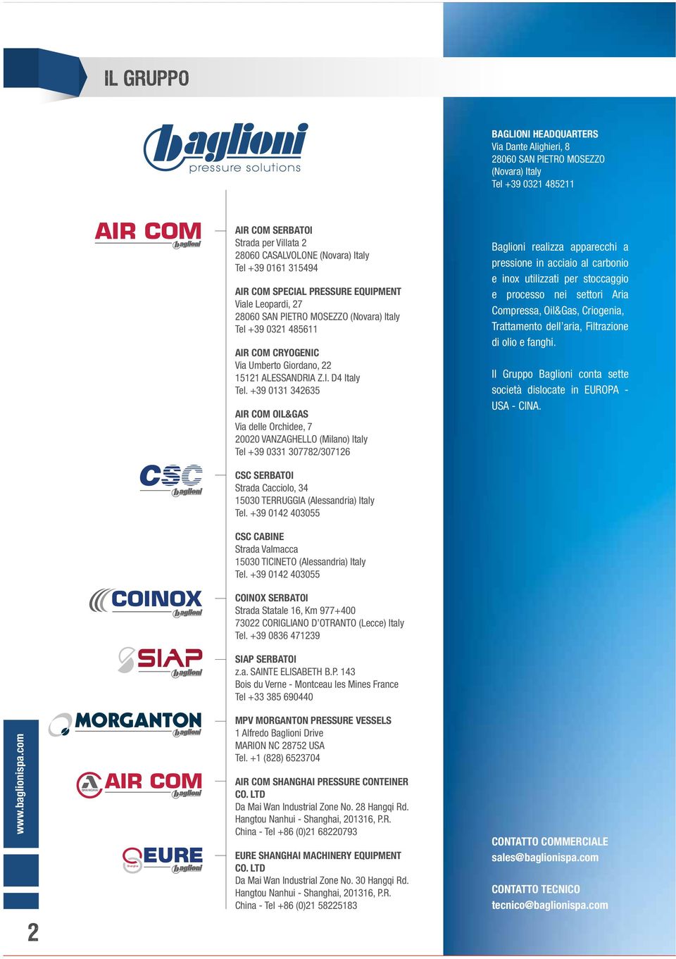 +9 0 IR OM OIL&GS Via delle Orchidee, 000 VNZGHELLO (Milano) Italy Tel +9 0 08/0 aglioni realizza apparecchi a pressione in acciaio al carbonio e inox utilizzati per stoccaggio e processo nei settori