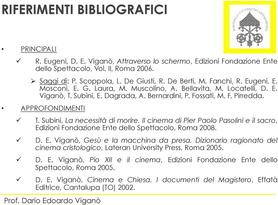 Subini, La necessità di morire. Il cinema di Pier Paolo Pasolini e il sacro, Edizioni Fondazione Ente dello Spettacolo, Roma 2008. D. E. Viganò, Gesù e la macchina da presa.