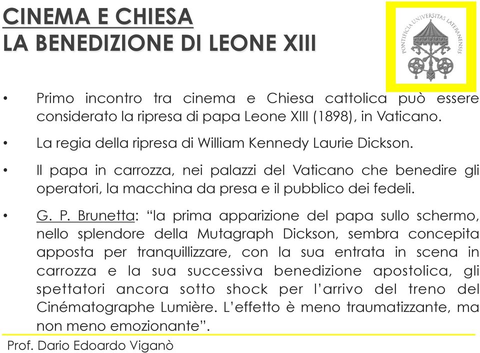 G. P. Brunetta: la prima apparizione del papa sullo schermo, nello splendore della Mutagraph Dickson, sembra concepita apposta per tranquillizzare, con la sua entrata in scena in