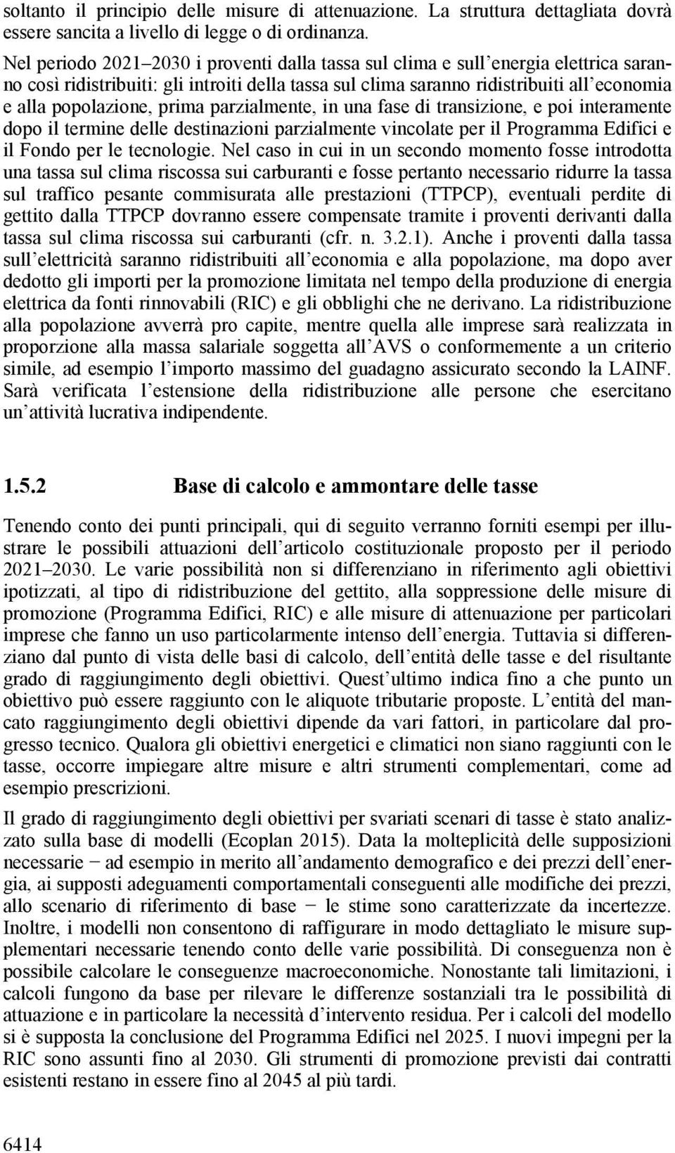 prima parzialmente, in una fase di transizione, e poi interamente dopo il termine delle destinazioni parzialmente vincolate per il Programma Edifici e il Fondo per le tecnologie.