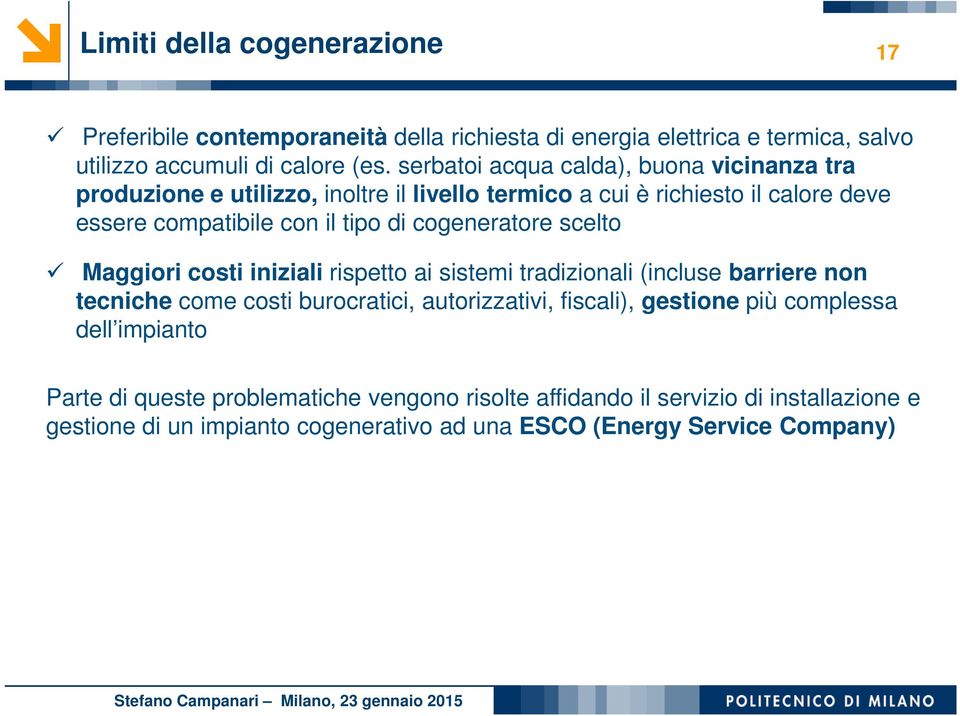 cogeneratore scelto Maggiori costi iniziali rispetto ai sistemi tradizionali (incluse barriere non tecniche come costi burocratici, autorizzativi, fiscali),