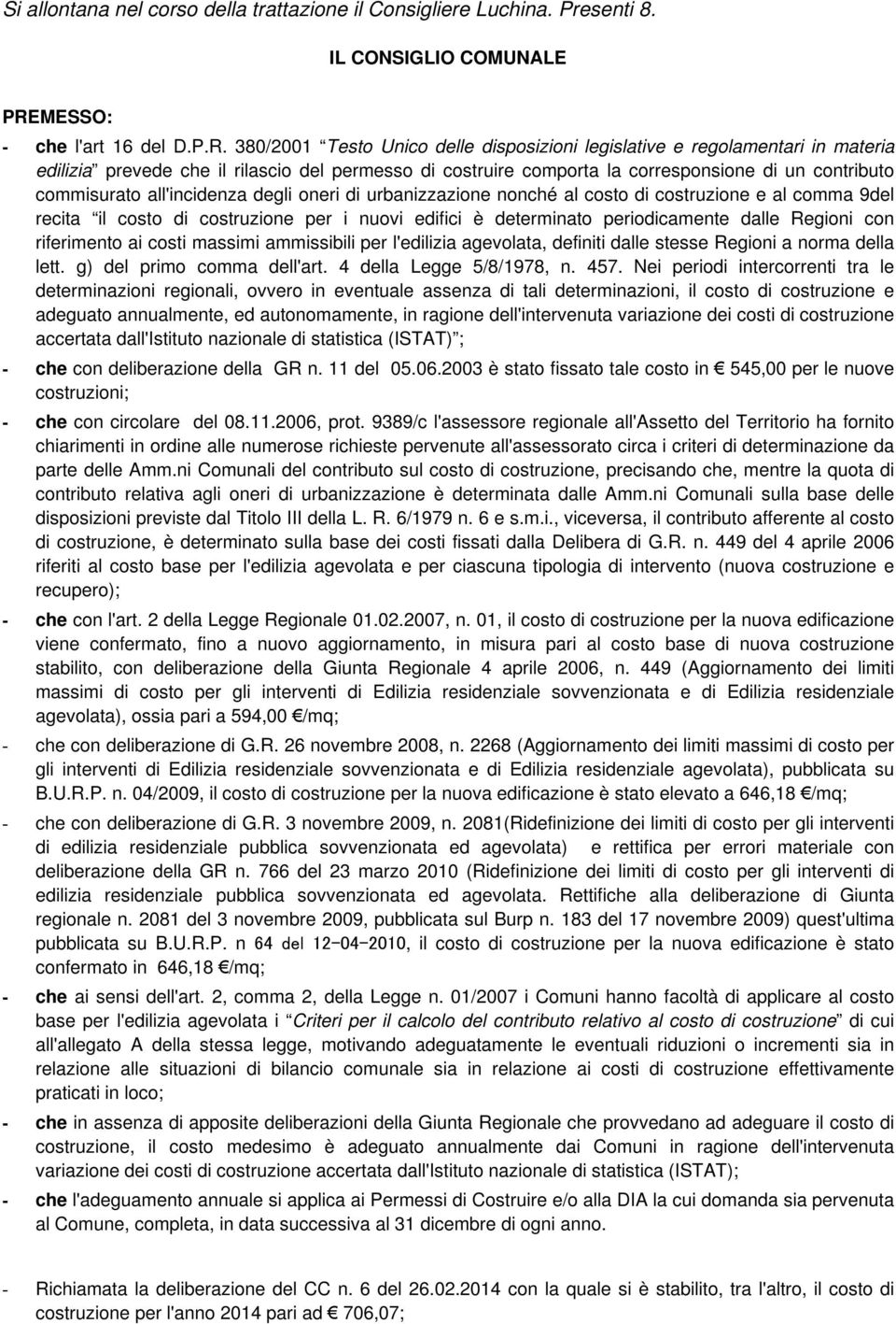 380/2001 Testo Unico delle disposizioni legislative e regolamentari in materia edilizia prevede che il rilascio del permesso di costruire comporta la corresponsione di un contributo commisurato