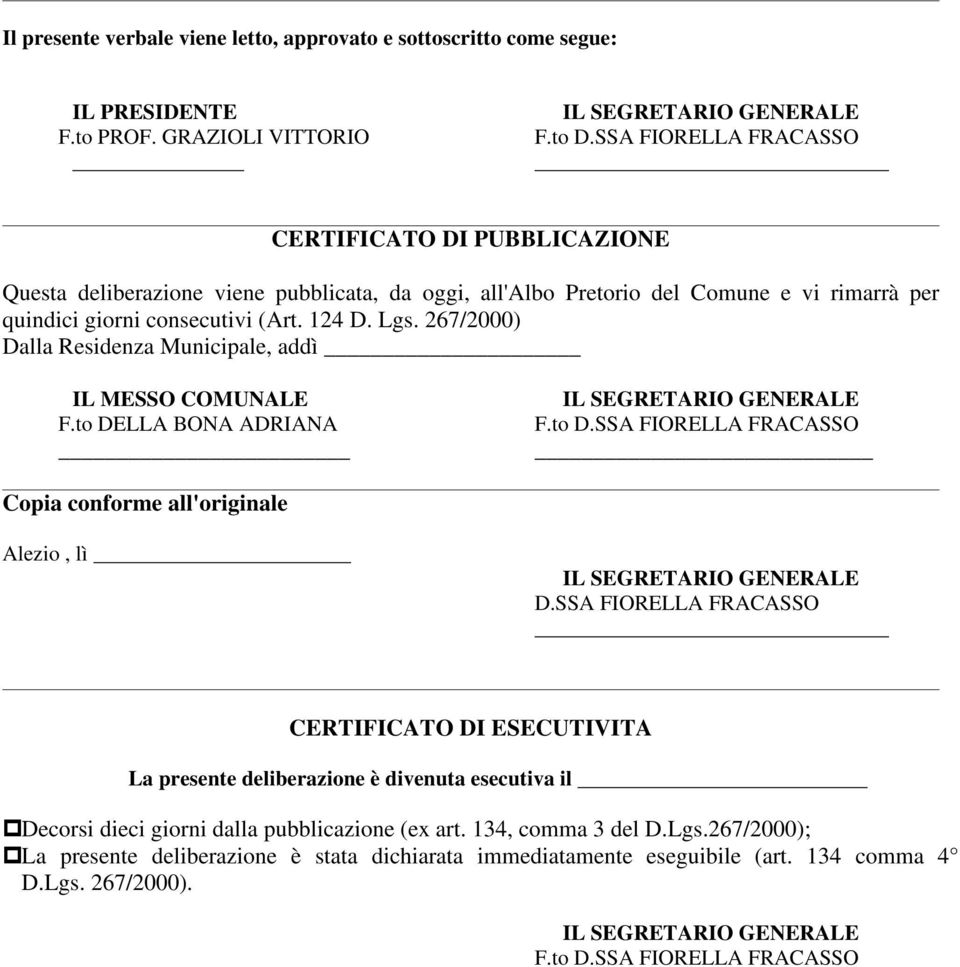 267/2000) Dalla Residenza Municipale, addì IL MESSO COMUNALE F.to DELLA BONA ADRIANA IL SEGRETARIO GENERALE F.to D.SSA FIORELLA FRACASSO Copia conforme all'originale Alezio, lì IL SEGRETARIO GENERALE D.