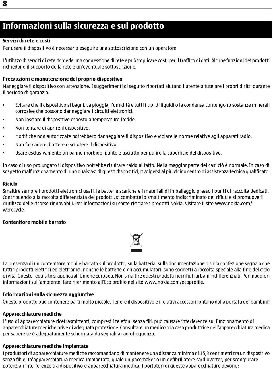 Alcune funzioni dei prodotti richiedono il supporto della rete e un'eventuale sottoscrizione. Precauzioni e manutenzione del proprio dispositivo Maneggiare il dispositivo con attenzione.