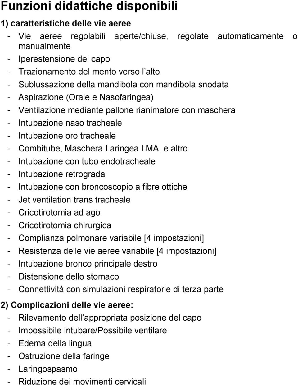 Intubazione oro tracheale - Combitube, Maschera Laringea LMA, e altro - Intubazione con tubo endotracheale - Intubazione retrograda - Intubazione con broncoscopio a fibre ottiche - Jet ventilation