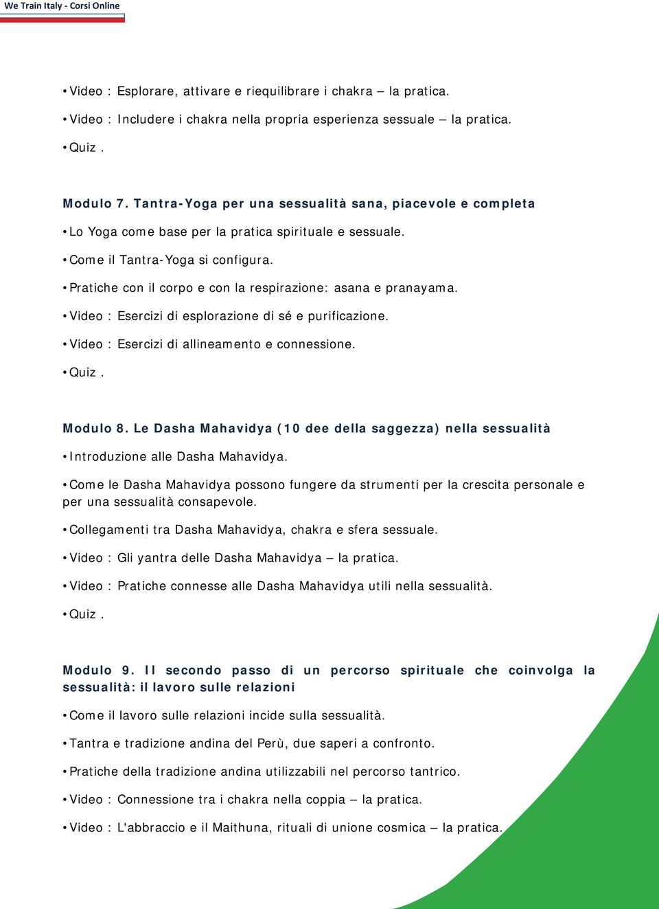 Pratiche con il corpo e con la respirazione: asana e pranayama. Video : Esercizi di esplorazione di sé e purificazione. Video : Esercizi di allineamento e connessione. Modulo 8.