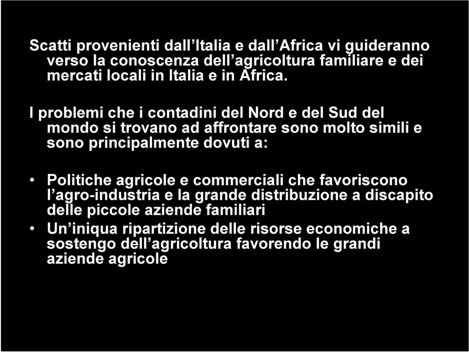 I problemi che i contadini del Nord e del Sud del mondo si trovano ad affrontare sono molto simili e sono principalmente dovuti a: