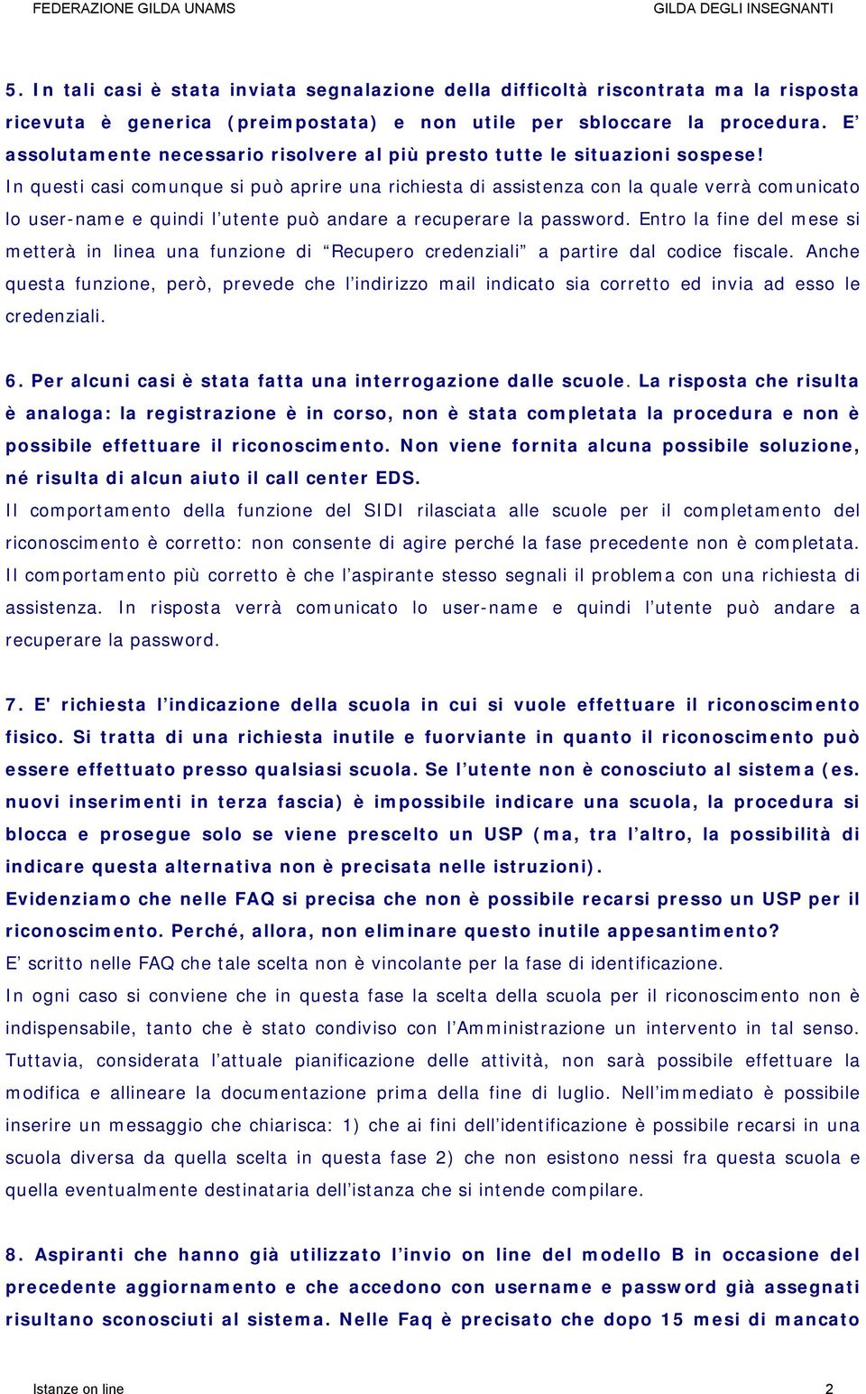 In questi casi comunque si può aprire una richiesta di assistenza con la quale verrà comunicato lo user-name e quindi l utente può andare a recuperare la password.