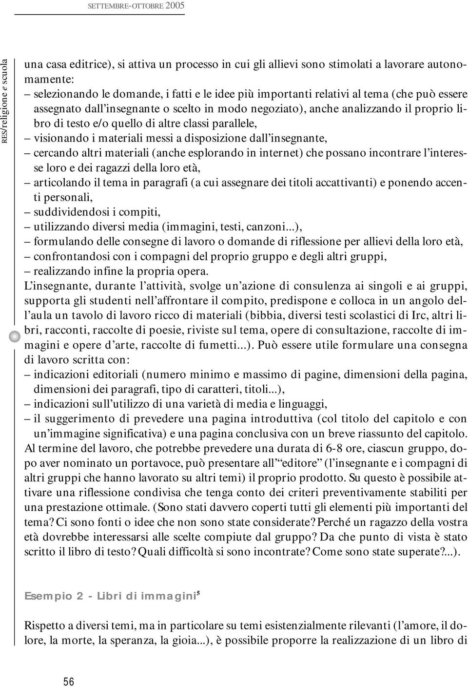 materiali messi a disposizione dall insegnante, cercando altri materiali (anche esplorando in internet) che possano incontrare l interesse loro e dei ragazzi della loro età, articolando il tema in