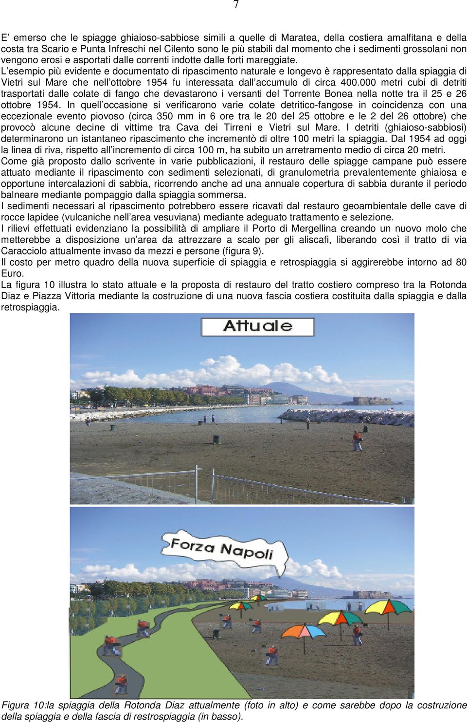 L esempio più evidente e documentato di ripascimento naturale e longevo è rappresentato dalla spiaggia di Vietri sul Mare che nell ottobre 1954 fu interessata dall accumulo di circa 400.