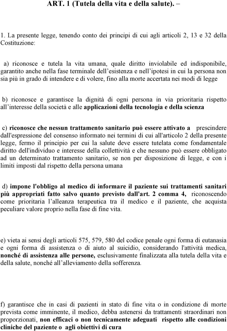 La presente legge, tenendo conto dei principi di cui agli articoli 2, 13 e 32 della Costituzione: a) riconosce e tutela la vita umana, quale diritto inviolabile ed indisponibile, garantito anche