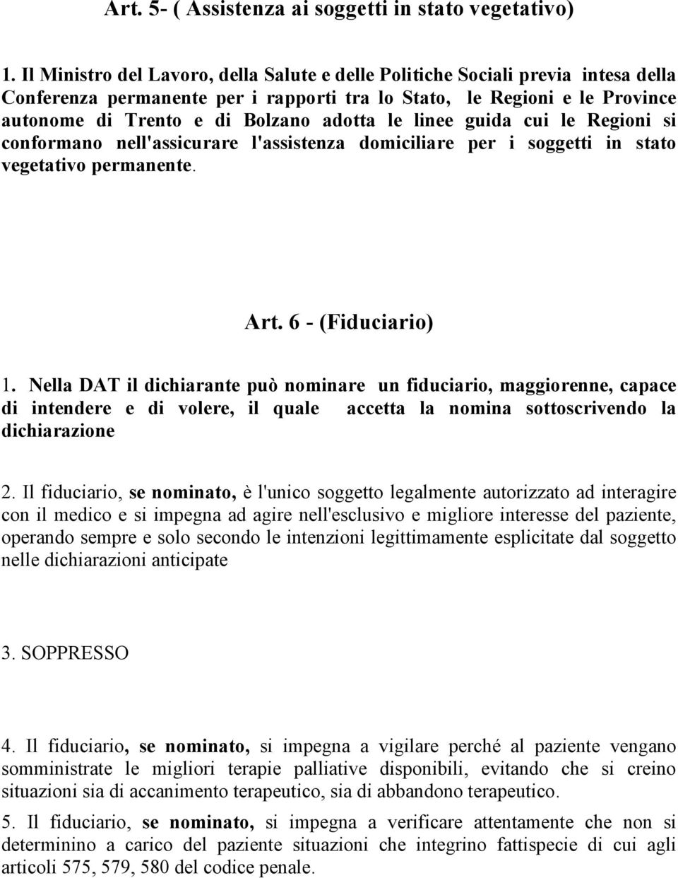 le linee guida cui le Regioni si conformano nell'assicurare l'assistenza domiciliare per i soggetti in stato vegetativo permanente. Art. 6 - (Fiduciario) 1.