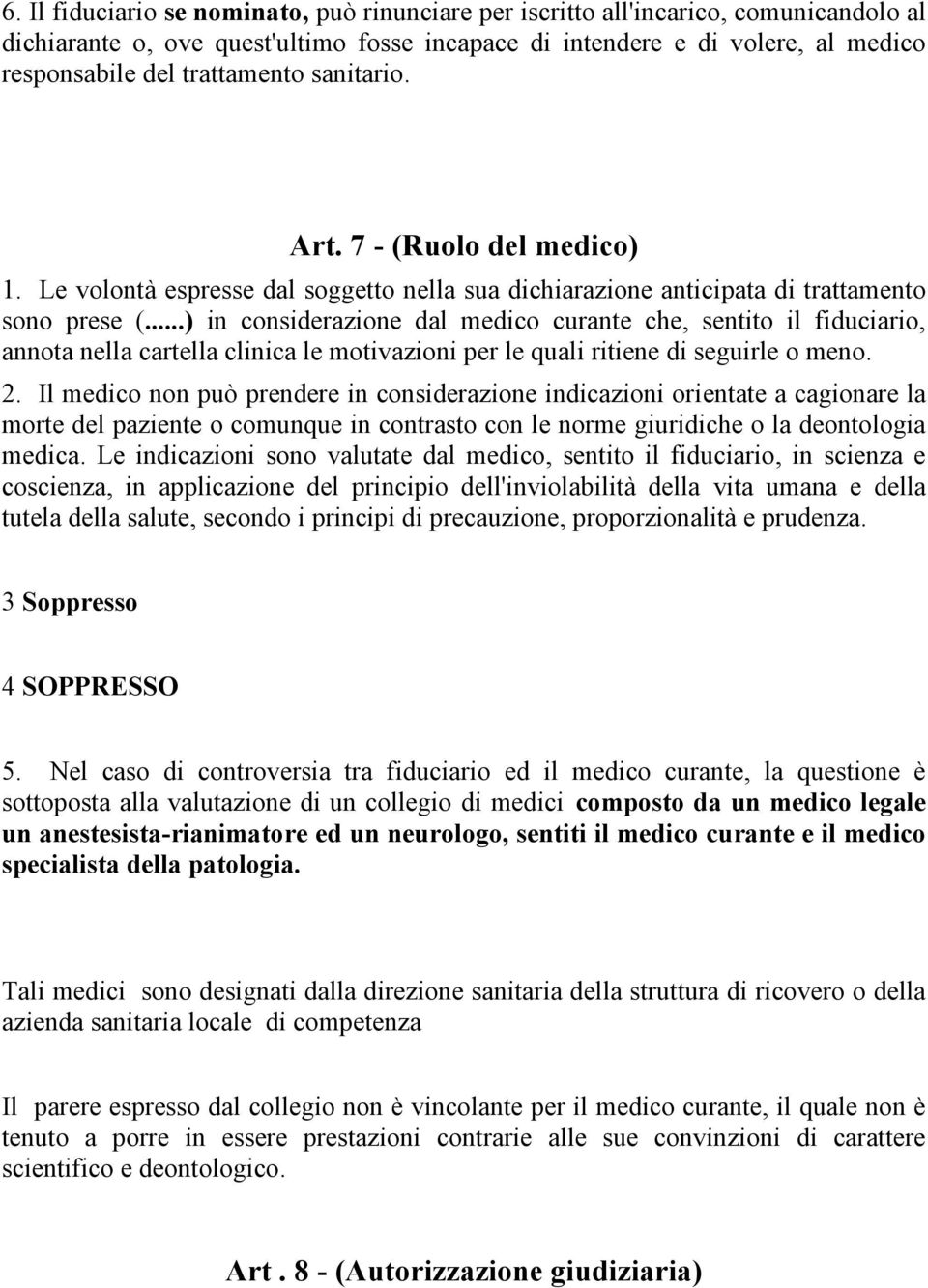 ..) in considerazione dal medico curante che, sentito il fiduciario, annota nella cartella clinica le motivazioni per le quali ritiene di seguirle o meno. 2.