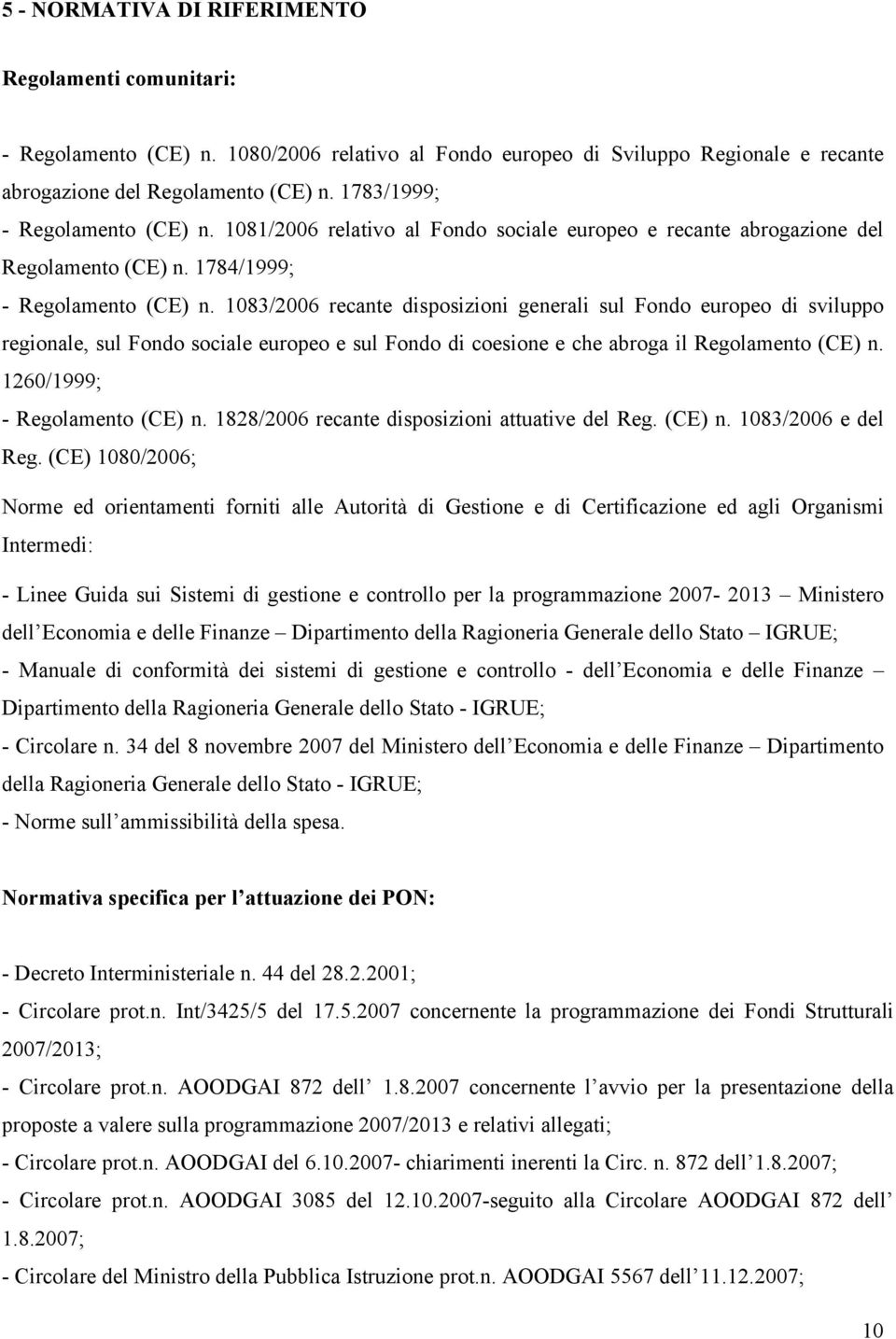 1083/2006 recante disposizioni generali sul Fondo europeo di sviluppo regionale, sul Fondo sociale europeo e sul Fondo di coesione e che abroga il Regolamento (CE) n. 1260/1999; - Regolamento (CE) n.