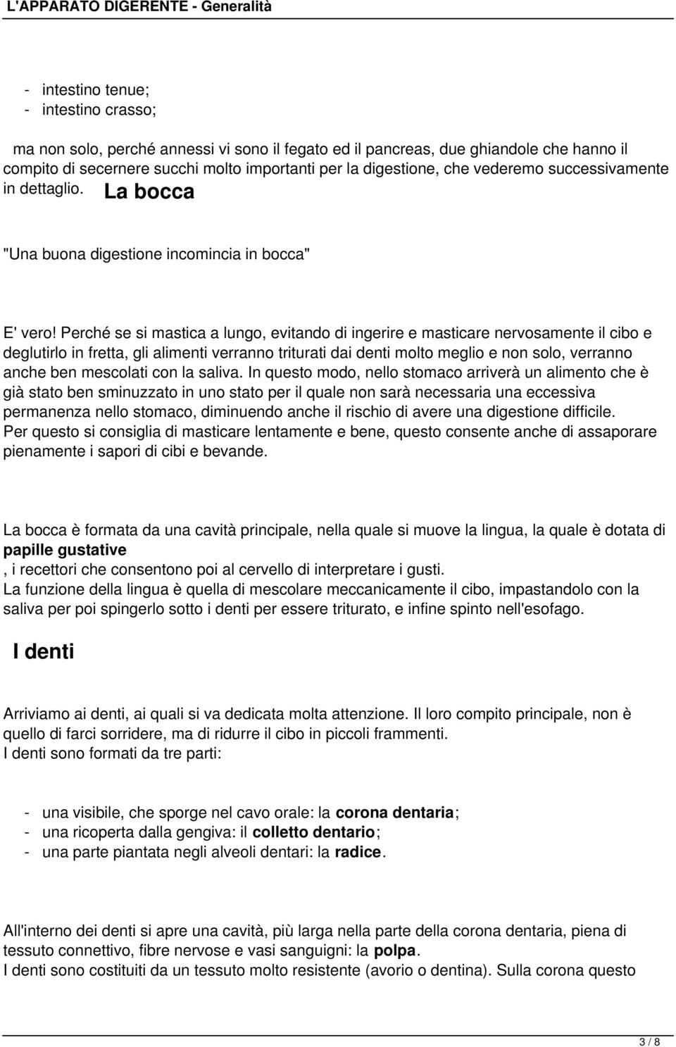 Perché se si mastica a lungo, evitando di ingerire e masticare nervosamente il cibo e deglutirlo in fretta, gli alimenti verranno triturati dai denti molto meglio e non solo, verranno anche ben