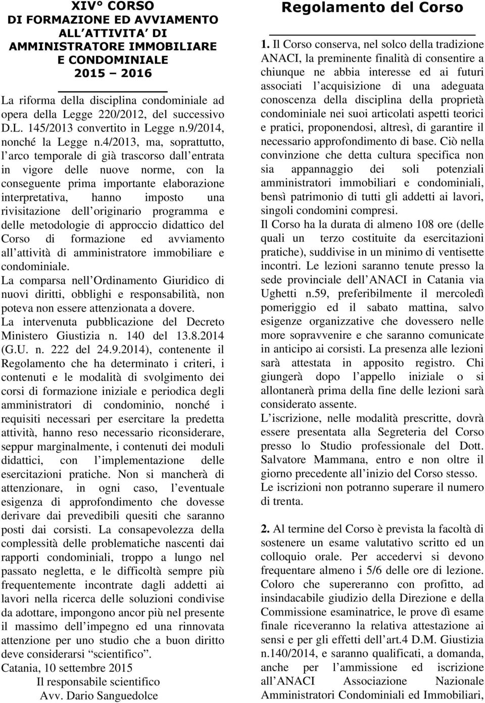 4/2013, ma, soprattutto, l arco temporale di già trascorso dall entrata in vigore delle nuove norme, con la conseguente prima importante elaborazione interpretativa, hanno imposto una rivisitazione