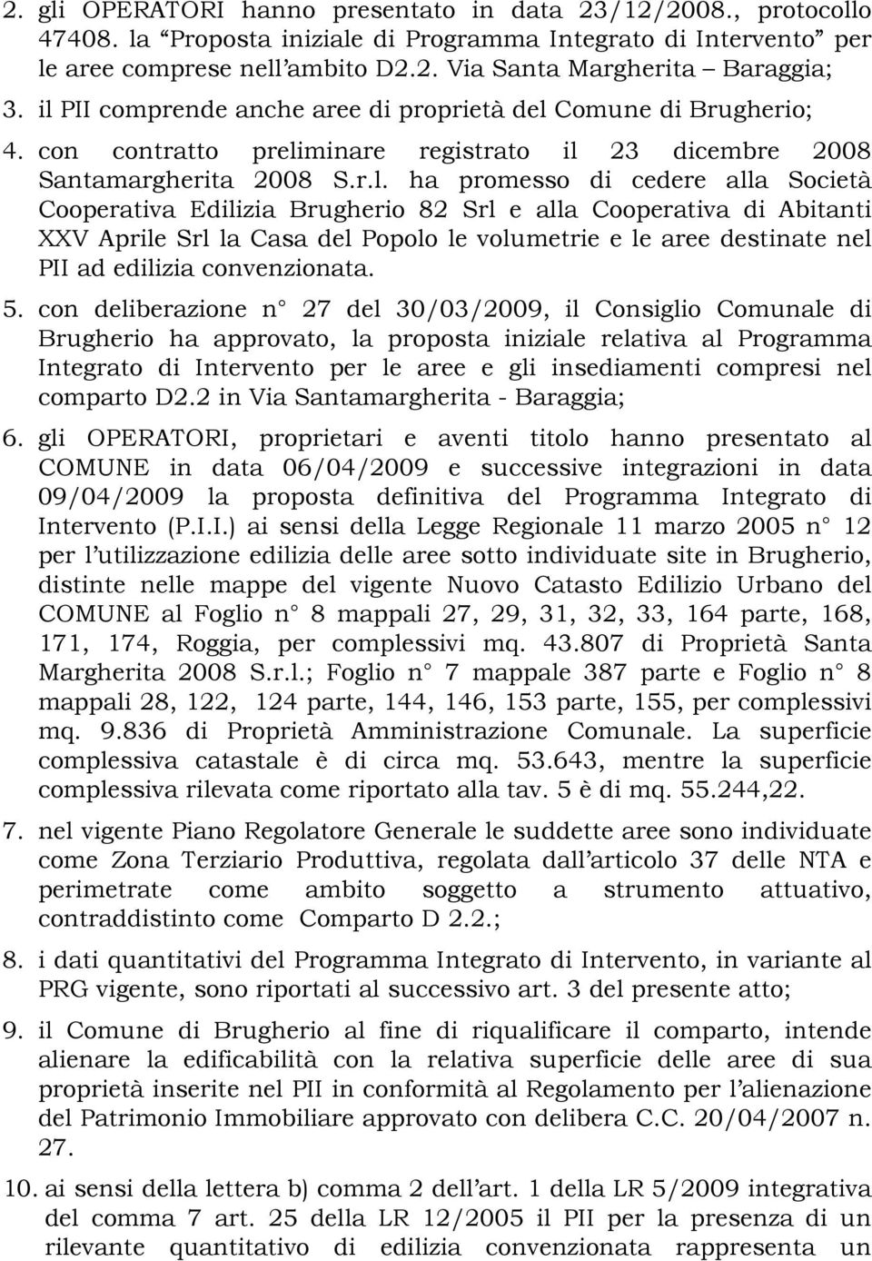 Cooperativa Edilizia Brugherio 82 Srl e alla Cooperativa di Abitanti XXV Aprile Srl la Casa del Popolo le volumetrie e le aree destinate nel PII ad edilizia convenzionata. 5.