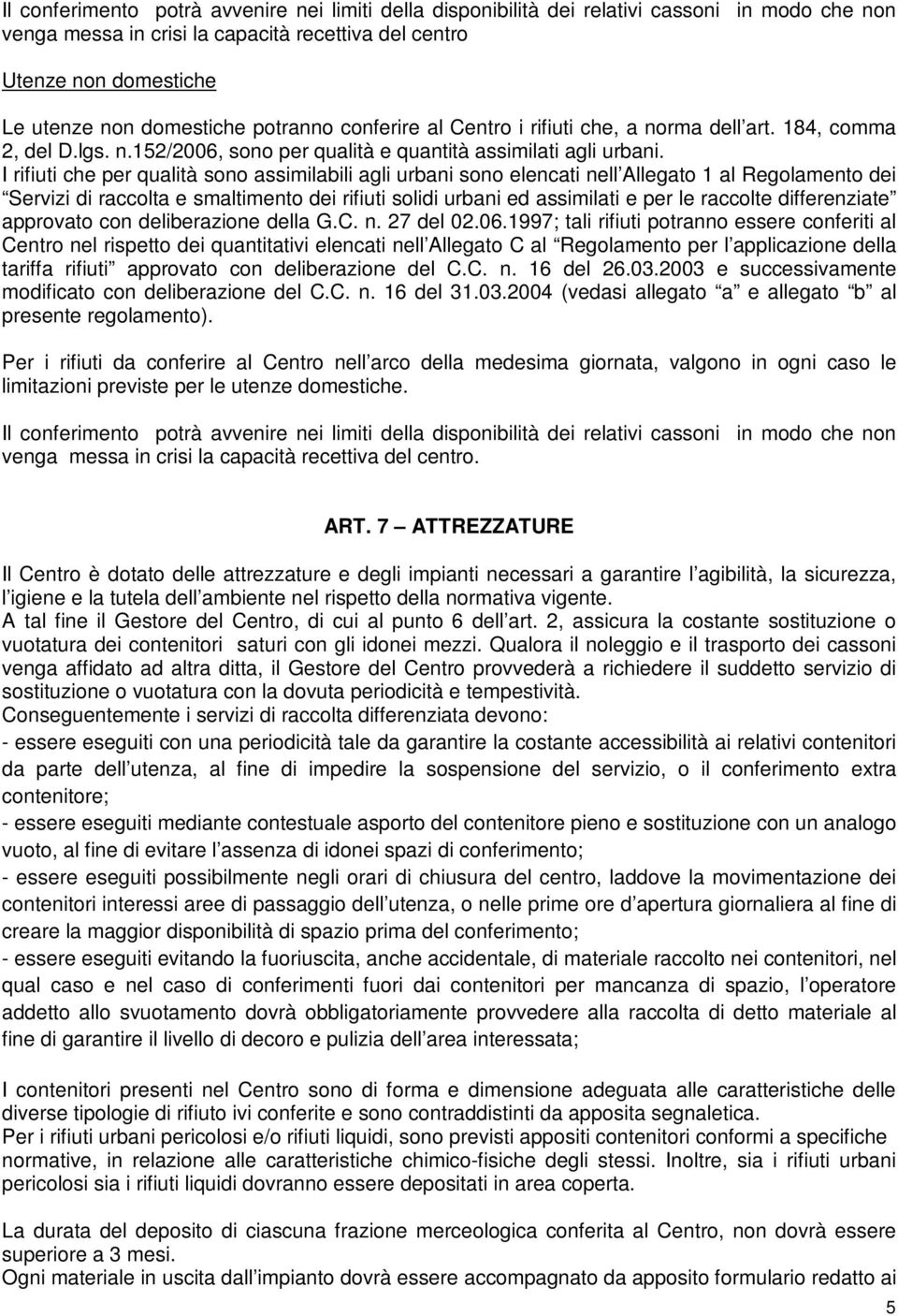 I rifiuti che per qualità sono assimilabili agli urbani sono elencati nell Allegato 1 al Regolamento dei Servizi di raccolta e smaltimento dei rifiuti solidi urbani ed assimilati e per le raccolte