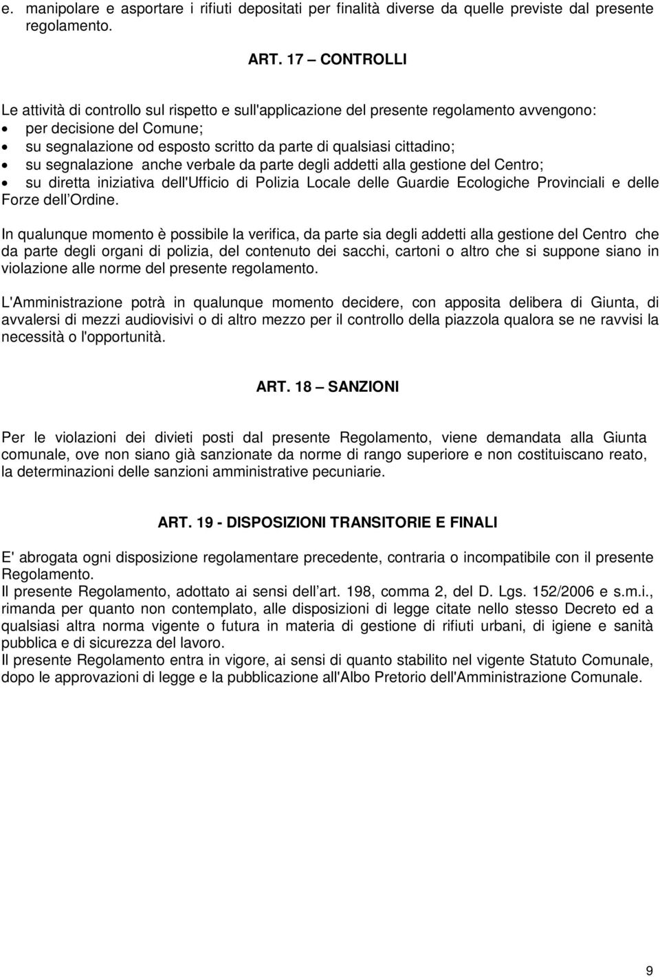 cittadino; su segnalazione anche verbale da parte degli addetti alla gestione del Centro; su diretta iniziativa dell'ufficio di Polizia Locale delle Guardie Ecologiche Provinciali e delle Forze dell