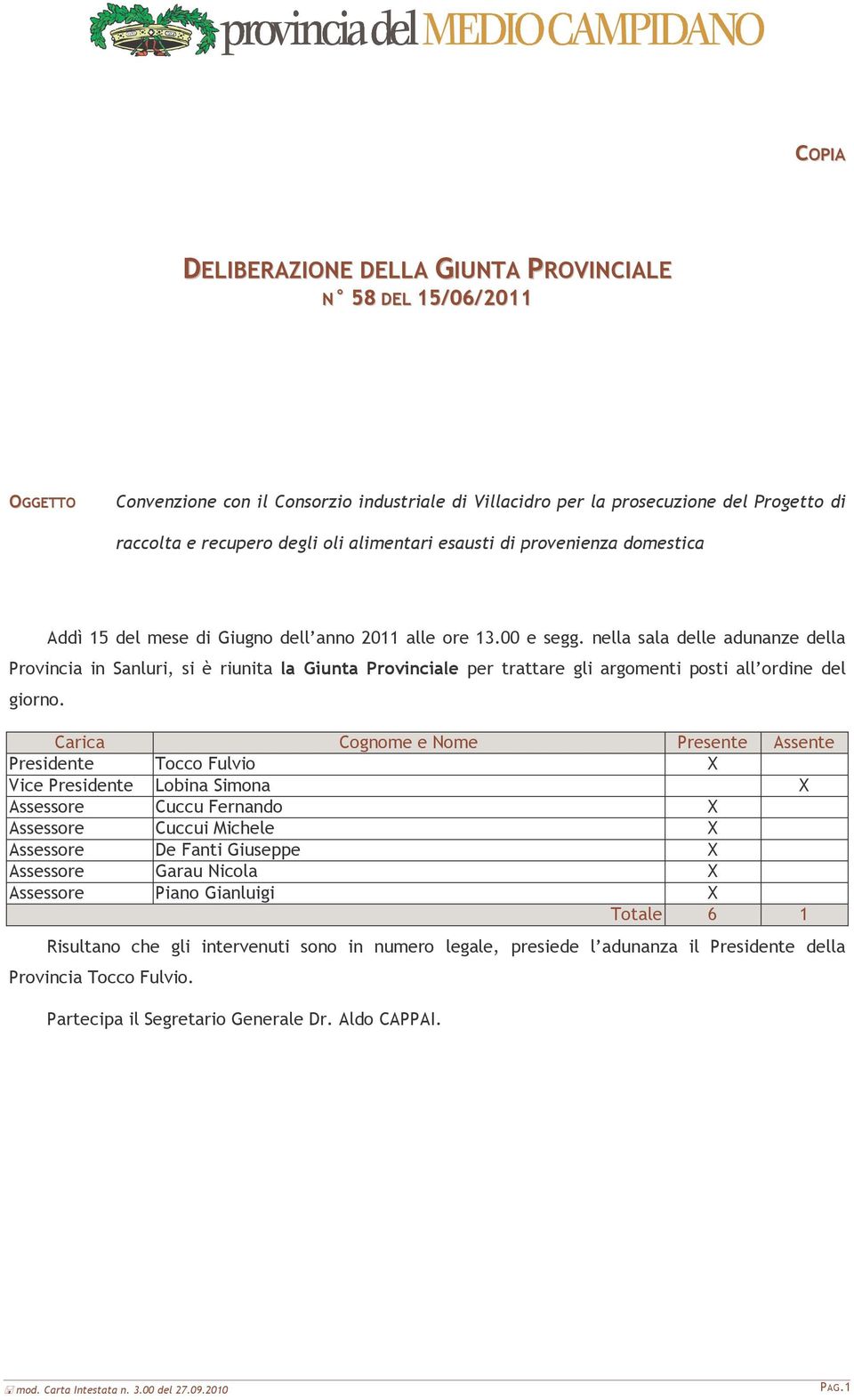 nella sala delle adunanze della Provincia in Sanluri, si è riunita la Giunta Provinciale per trattare gli argomenti posti all ordine del giorno.