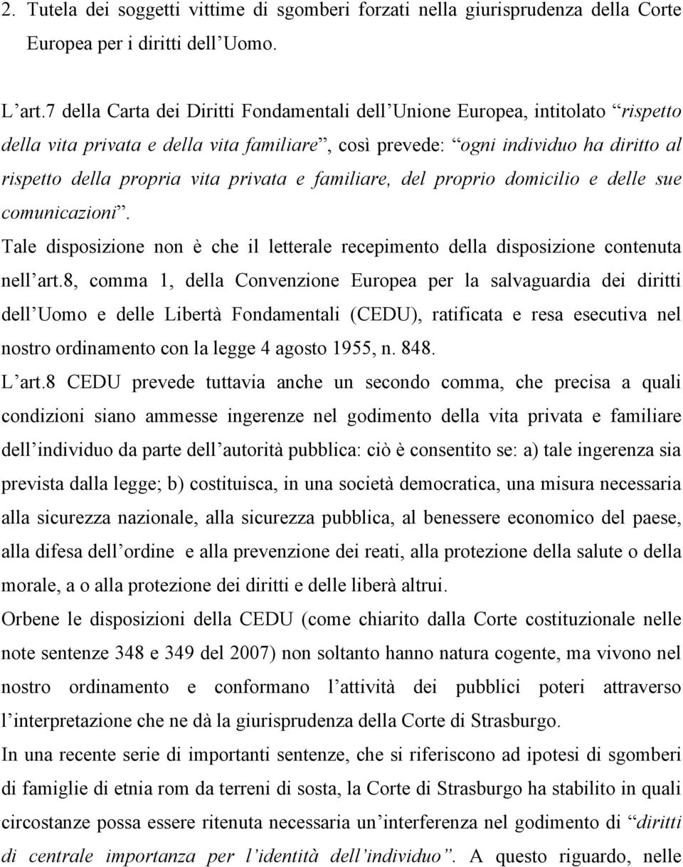 privata e familiare, del proprio domicilio e delle sue comunicazioni. Tale disposizione non è che il letterale recepimento della disposizione contenuta nell art.