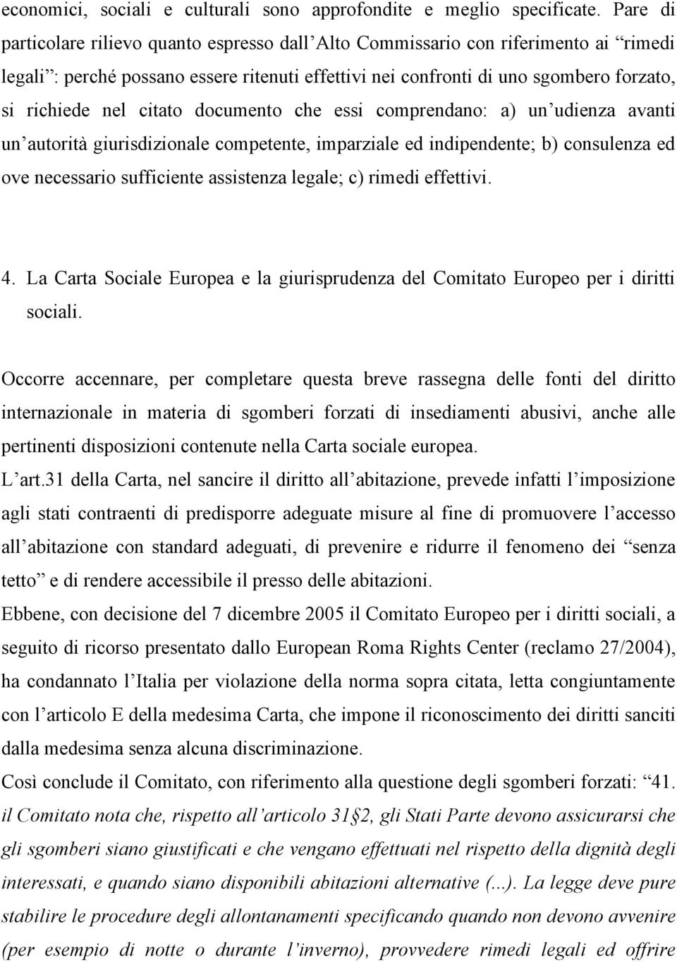 citato documento che essi comprendano: a) un udienza avanti un autorità giurisdizionale competente, imparziale ed indipendente; b) consulenza ed ove necessario sufficiente assistenza legale; c)